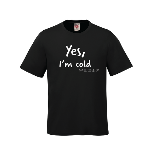 Yes I'm Cold 24/7 T-Shirt